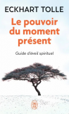 Le pouvoir du moment présent - Guide d'éveil spirituel 