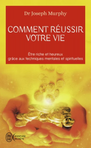 Comment réussir votre vie - Etre riche et heureux grâce aux techniques spirituelles 