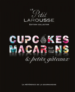 Le petit Larousse des cupcakes, macarons & petits gâteaux