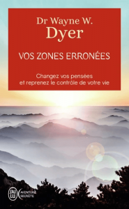 Vos zones erronées - Techniques audacieuses mais simples pour prendre en main les schémas malsains de votre comportement